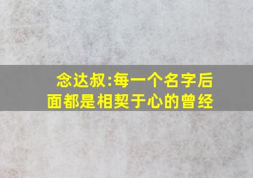 念达叔:每一个名字后面都是相契于心的曾经 