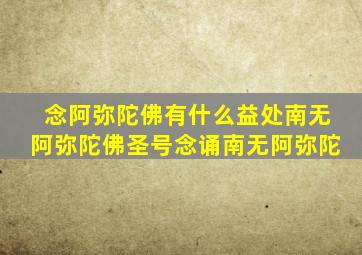 念阿弥陀佛有什么益处南无阿弥陀佛圣号念诵南无阿弥陀