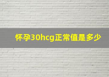 怀孕30hcg正常值是多少