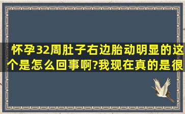 怀孕32周肚子右边胎动明显的这个是怎么回事啊?我现在真的是很担心...