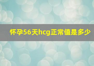 怀孕56天hcg正常值是多少