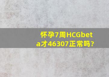 怀孕7周,HCGβ才46307,正常吗?