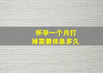 怀孕一个月打掉需要休息多久