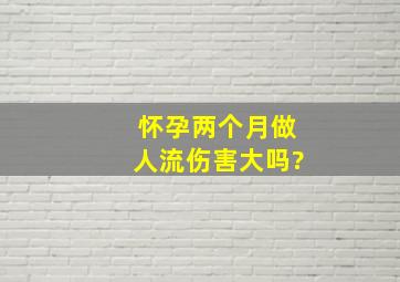 怀孕两个月做人流伤害大吗?