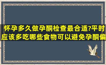 怀孕多久做孕酮检查最合适?平时应该多吃哪些食物可以避免孕酮偏低...