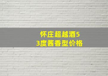 怀庄超越酒53度酱香型价格