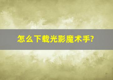 怎么下载光影魔术手?