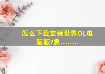 怎么下载安装世界OL电脑版?急........