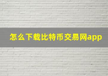 怎么下载比特币交易网app