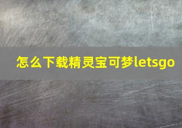 怎么下载精灵宝可梦letsgo