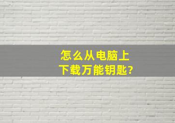 怎么从电脑上下载万能钥匙?