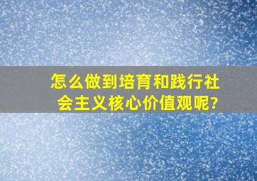 怎么做到培育和践行社会主义核心价值观呢?