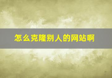 怎么克隆别人的网站啊