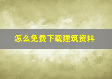 怎么免费下载建筑资料