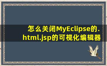 怎么关闭MyEclipse的.html.jsp的可视化编辑器