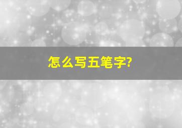 怎么写五笔字?