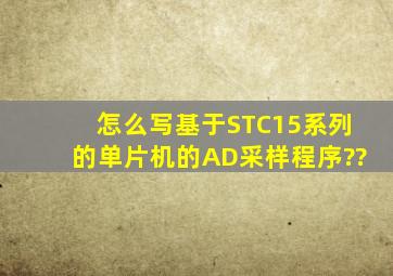 怎么写基于STC15系列的单片机的AD采样程序??