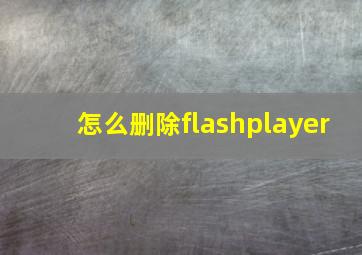 怎么删除flashplayer