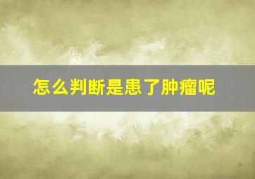 怎么判断是患了肿瘤呢