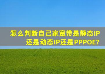 怎么判断自己家宽带是静态IP还是动态IP还是PPPOE?