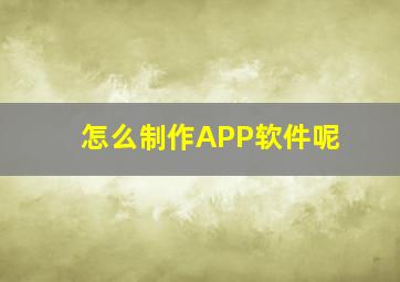 怎么制作APP软件呢