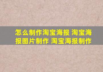 怎么制作淘宝海报 淘宝海报图片制作 淘宝海报制作