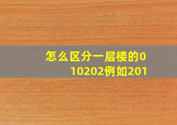 怎么区分一层楼的010202,例如201