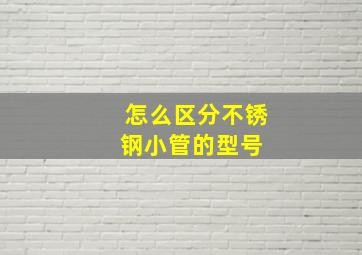 怎么区分不锈钢小管的型号 