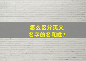 怎么区分英文名字的名和姓?