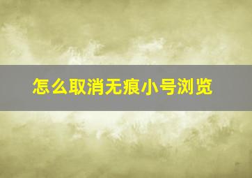 怎么取消无痕小号浏览