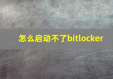 怎么启动不了bitlocker