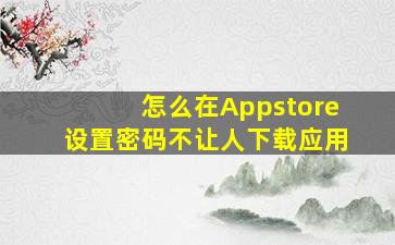 怎么在Appstore设置密码不让人下载应用(