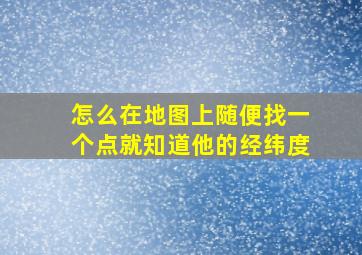 怎么在地图上随便找一个点就知道他的经纬度