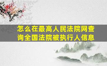 怎么在最高人民法院网查询全国法院被执行人信息