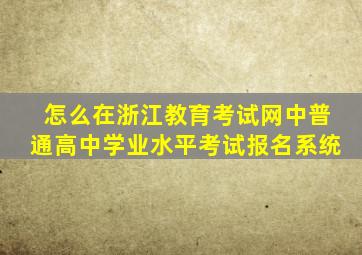 怎么在浙江教育考试网中普通高中学业水平考试报名系统