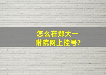 怎么在郑大一附院网上挂号?