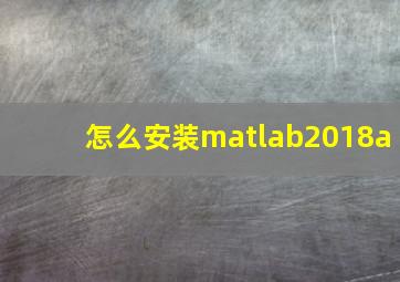 怎么安装matlab2018a
