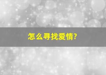 怎么寻找爱情?