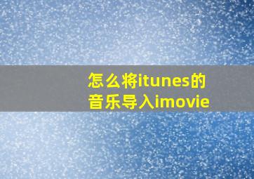 怎么将itunes的音乐导入imovie