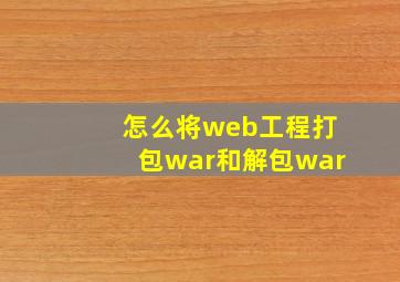 怎么将web工程打包war和解包war