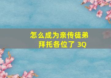 怎么成为亲传徒弟拜托各位了 3Q