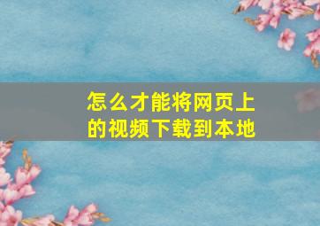 怎么才能将网页上的视频下载到本地