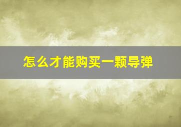 怎么才能购买一颗导弹