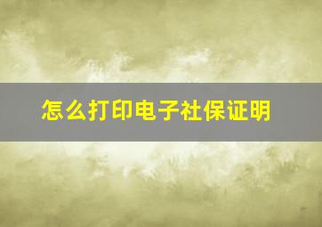 怎么打印电子社保证明