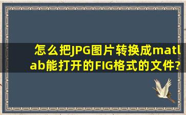 怎么把JPG图片转换成matlab能打开的FIG格式的文件?