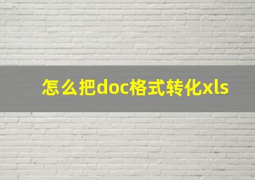 怎么把doc格式转化xls