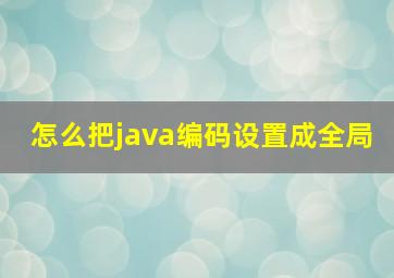 怎么把java编码设置成全局