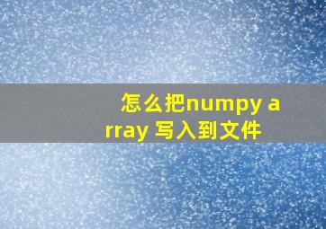 怎么把numpy array 写入到文件