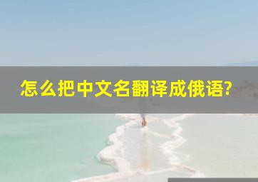 怎么把中文名翻译成俄语?