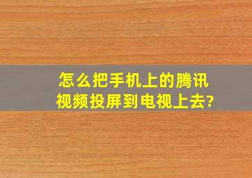 怎么把手机上的腾讯视频投屏到电视上去?